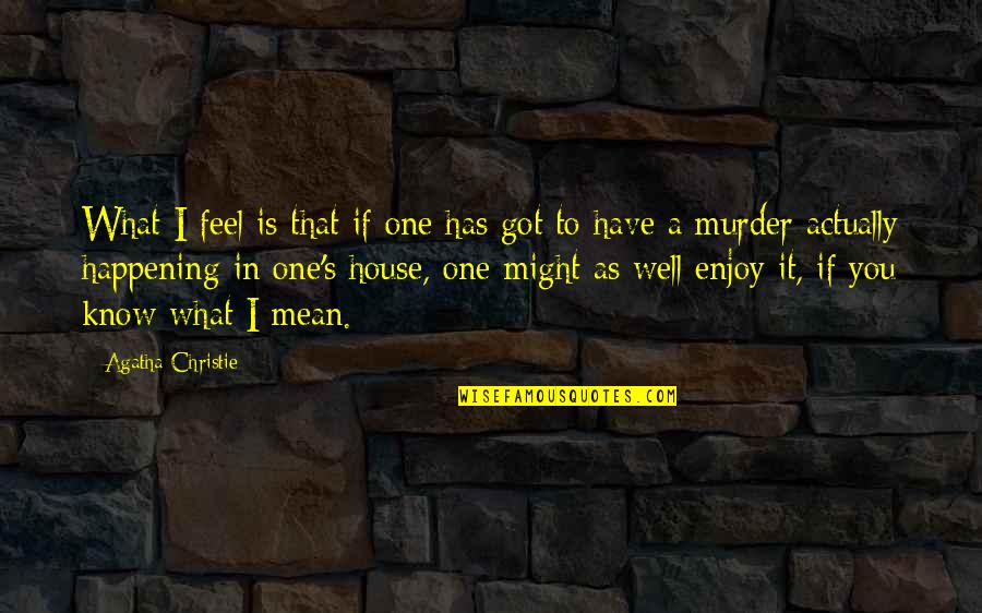 Fire Within Movie Quotes By Agatha Christie: What I feel is that if one has