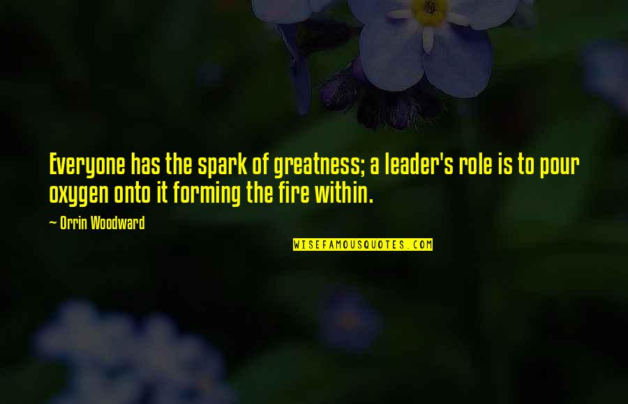 Fire Within Quotes By Orrin Woodward: Everyone has the spark of greatness; a leader's