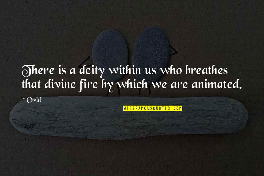 Fire Within Quotes By Ovid: There is a deity within us who breathes