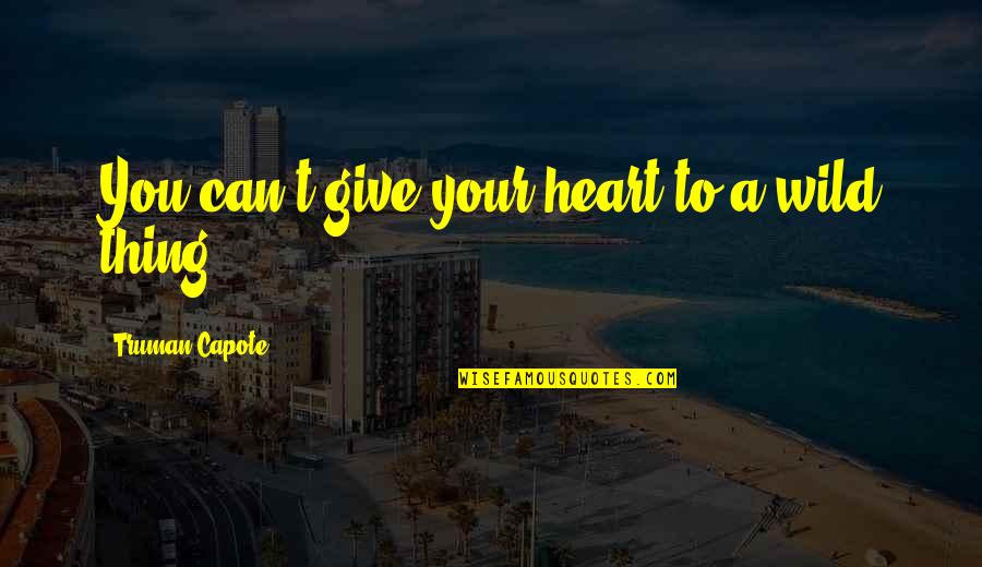 Fireapple Quotes By Truman Capote: You can't give your heart to a wild