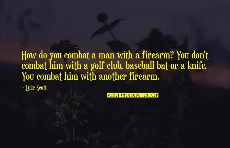 Firearm Quotes By Luke Scott: How do you combat a man with a