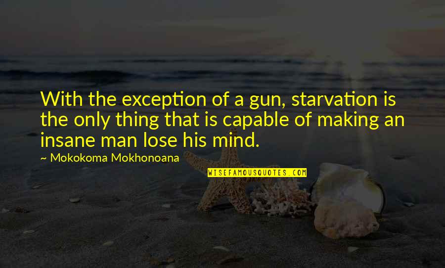 Firearm Quotes By Mokokoma Mokhonoana: With the exception of a gun, starvation is