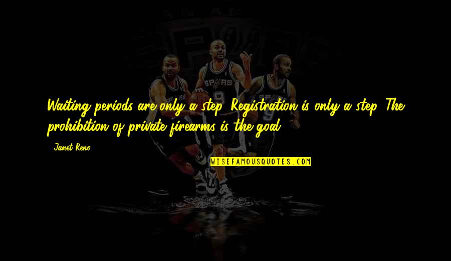 Firearms Quotes By Janet Reno: Waiting periods are only a step. Registration is