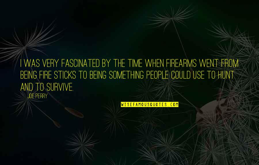 Firearms Quotes By Joe Perry: I was very fascinated by the time when