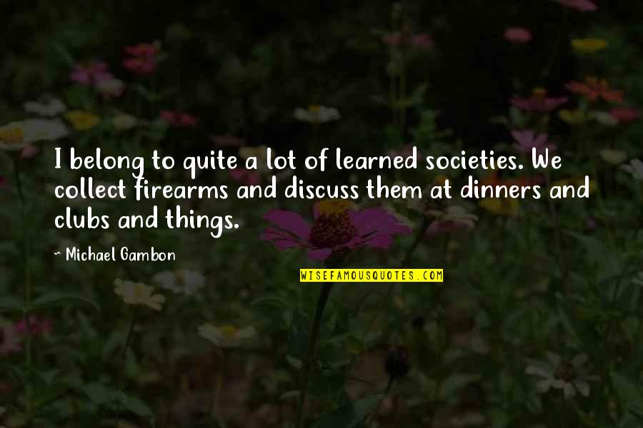 Firearms Quotes By Michael Gambon: I belong to quite a lot of learned