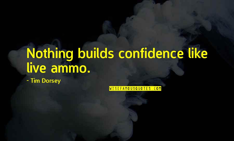 Firearms Quotes By Tim Dorsey: Nothing builds confidence like live ammo.