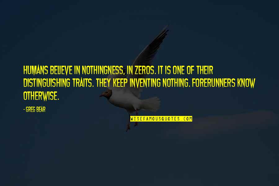 Firearms Safety Quotes By Greg Bear: Humans believe in nothingness, in zeros. It is