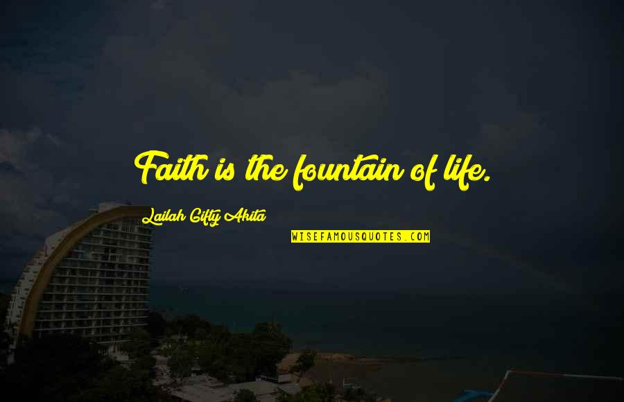 Fireball Shot Quotes By Lailah Gifty Akita: Faith is the fountain of life.