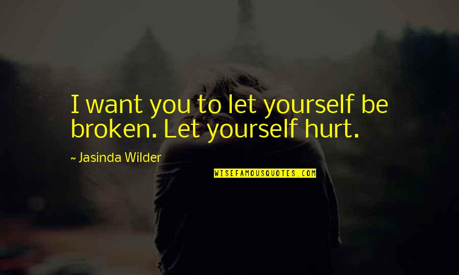 Fireball Song Quotes By Jasinda Wilder: I want you to let yourself be broken. Fireball Song Quotes By Jasinda Wilder: I want you to let yourself be broken.