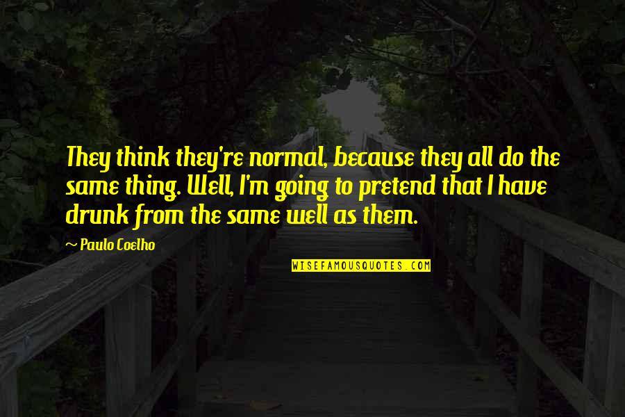 Fireball Song Quotes By Paulo Coelho: They think they're normal, because they all do Fireball Song Quotes By Paulo Coelho: They think they're normal, because they all do