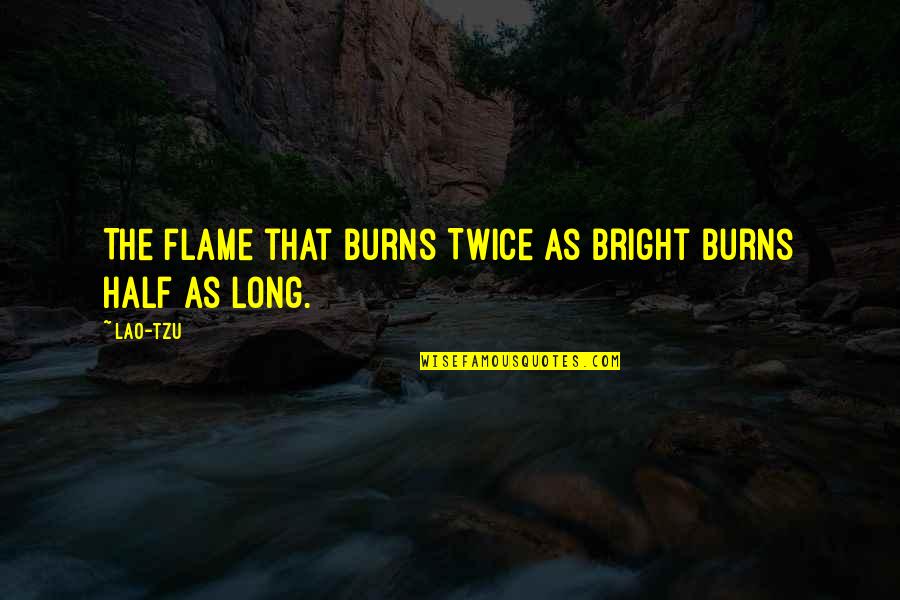 Fireball Xl5 Movie Quotes By Lao-Tzu: The flame that burns Twice as bright burns