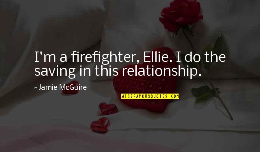 Fireballs For Gas Quotes By Jamie McGuire: I'm a firefighter, Ellie. I do the saving