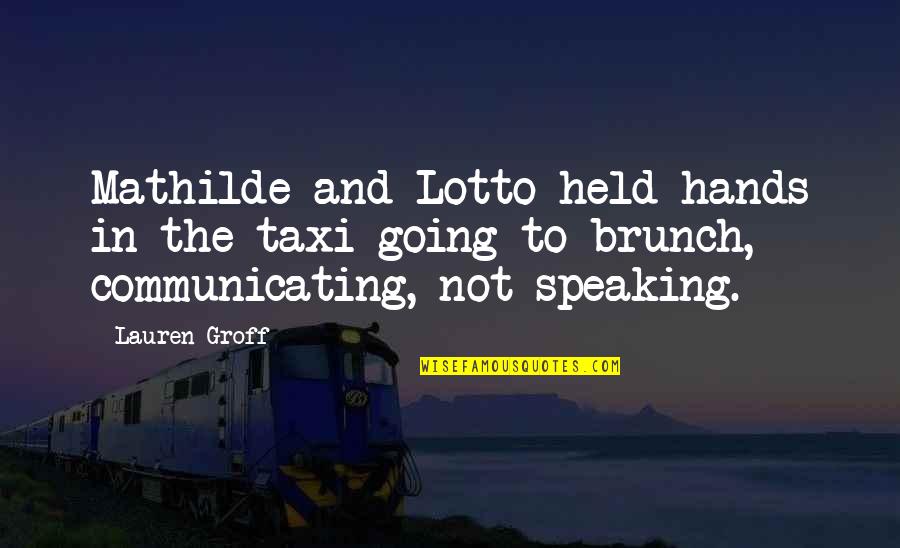 Firebase Gloria Quotes By Lauren Groff: Mathilde and Lotto held hands in the taxi Firebase Gloria Quotes By Lauren Groff: Mathilde and Lotto held hands in the taxi