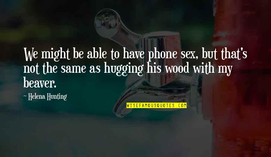 Fireblood Frostblood Quotes By Helena Hunting: We might be able to have phone sex, Fireblood Frostblood Quotes By Helena Hunting: We might be able to have phone sex,