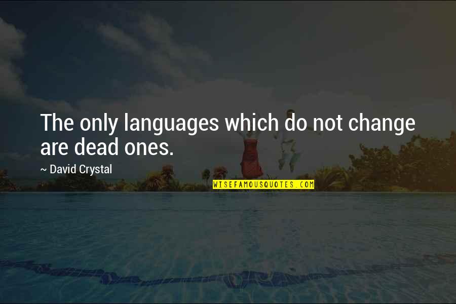Fireblood Series Quotes By David Crystal: The only languages which do not change are Fireblood Series Quotes By David Crystal: The only languages which do not change are