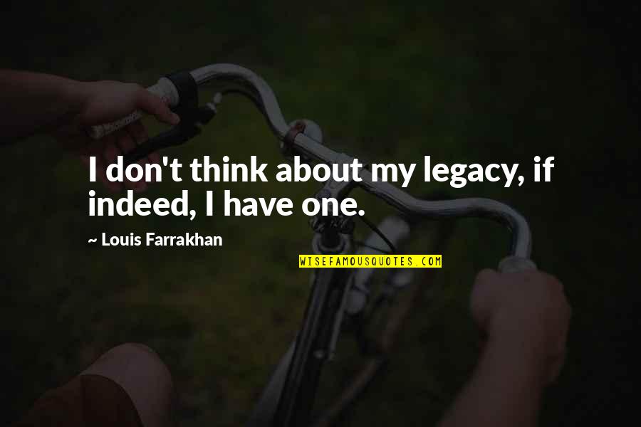 Fireblood Series Quotes By Louis Farrakhan: I don't think about my legacy, if indeed, Fireblood Series Quotes By Louis Farrakhan: I don't think about my legacy, if indeed,