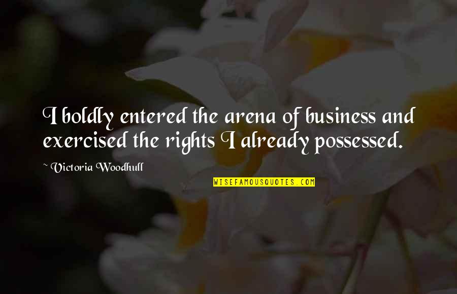 Fireblood Series Quotes By Victoria Woodhull: I boldly entered the arena of business and Fireblood Series Quotes By Victoria Woodhull: I boldly entered the arena of business and