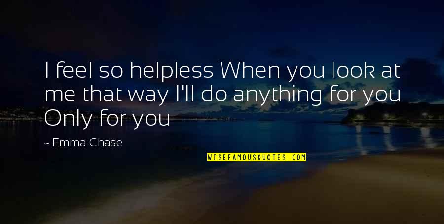 Fireboat Activities Quotes By Emma Chase: I feel so helpless When you look at