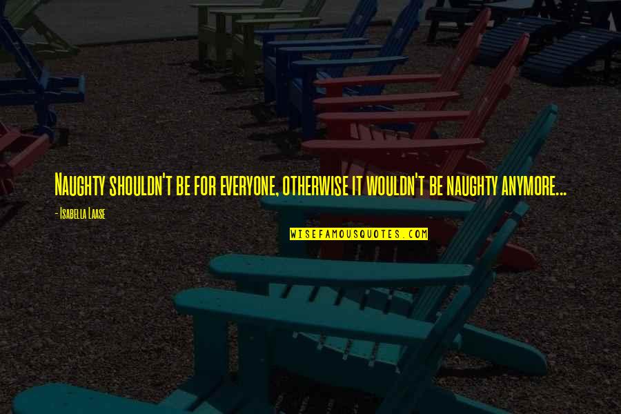 Fireboat Youtube Quotes By Isabella Laase: Naughty shouldn't be for everyone, otherwise it wouldn't