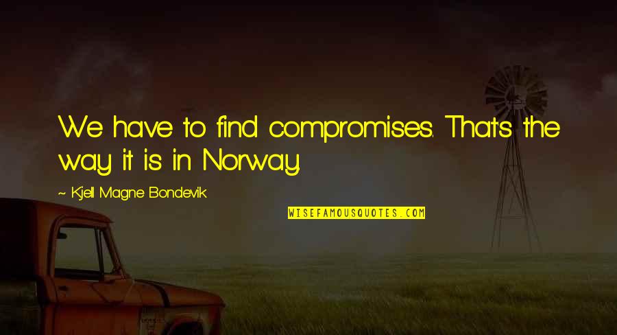 Firebolt Cantrip Quotes By Kjell Magne Bondevik: We have to find compromises. That's the way Firebolt Cantrip Quotes By Kjell Magne Bondevik: We have to find compromises. That's the way