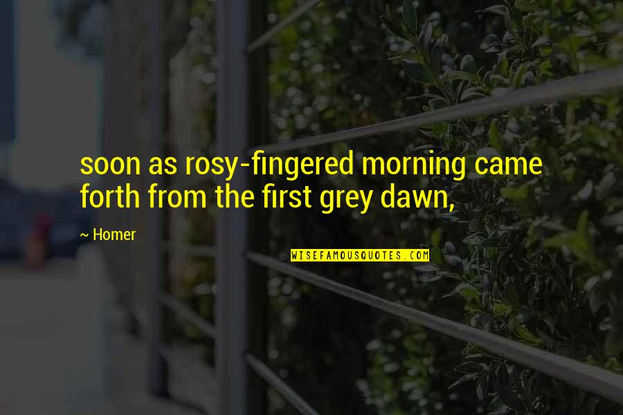 Firebombed City Quotes By Homer: soon as rosy-fingered morning came forth from the