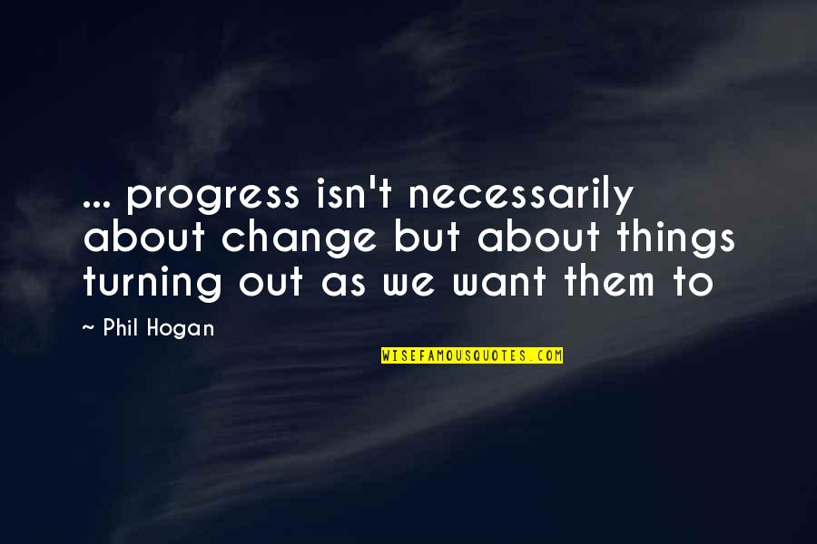 Firebombed City Quotes By Phil Hogan: ... progress isn't necessarily about change but about