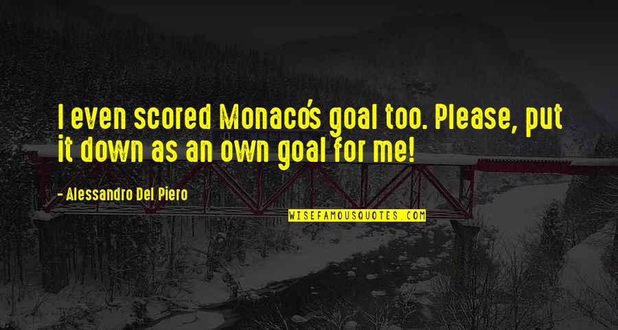 Firebombing Quotes By Alessandro Del Piero: I even scored Monaco's goal too. Please, put