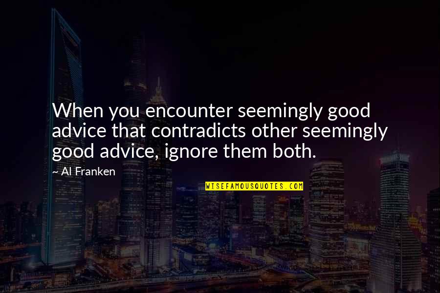 Fireboy Quotes By Al Franken: When you encounter seemingly good advice that contradicts Fireboy Quotes By Al Franken: When you encounter seemingly good advice that contradicts
