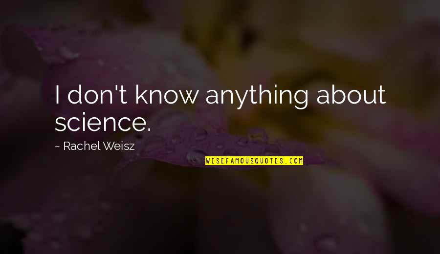 Fireboy Quotes By Rachel Weisz: I don't know anything about science. Fireboy Quotes By Rachel Weisz: I don't know anything about science.