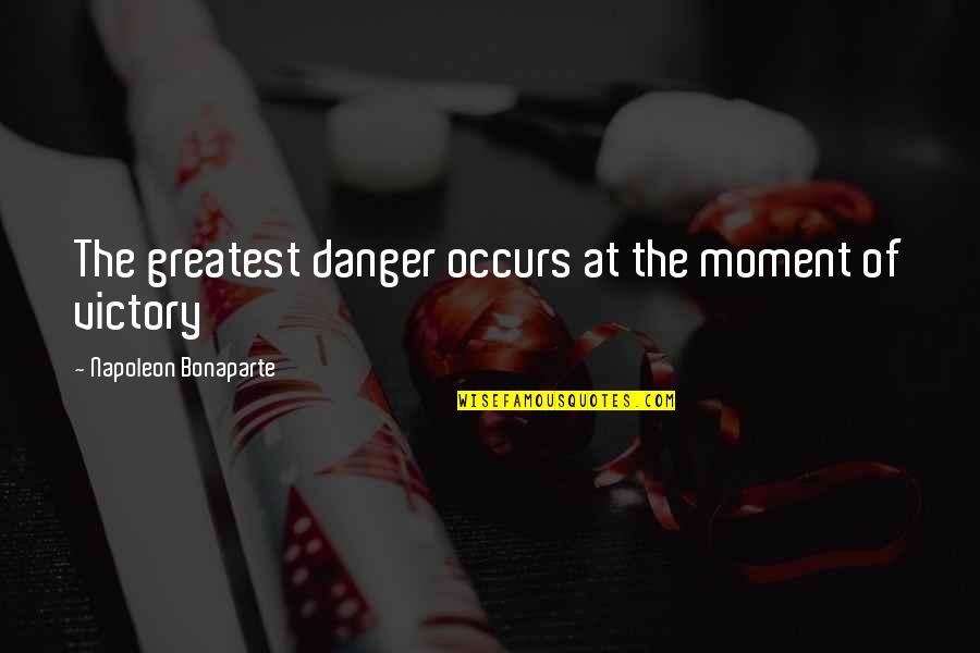 Firebrands Bar Quotes By Napoleon Bonaparte: The greatest danger occurs at the moment of