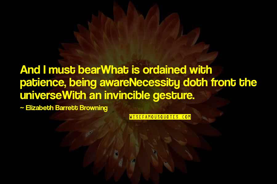Firebreak Quotes By Elizabeth Barrett Browning: And I must bearWhat is ordained with patience,