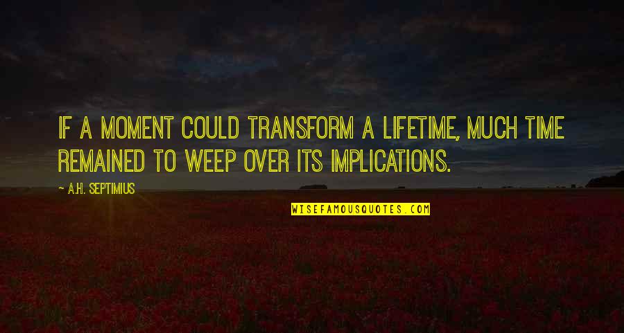 Firebright Llc Quotes By A.H. Septimius: If a moment could transform a lifetime, much