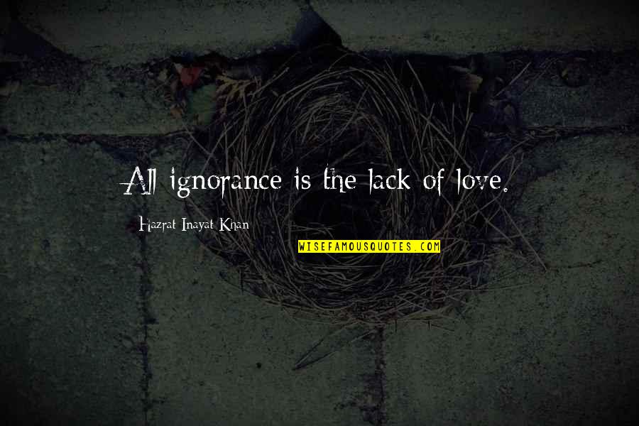 Firebright Llc Quotes By Hazrat Inayat Khan: All ignorance is the lack of love. Firebright Llc Quotes By Hazrat Inayat Khan: All ignorance is the lack of love.