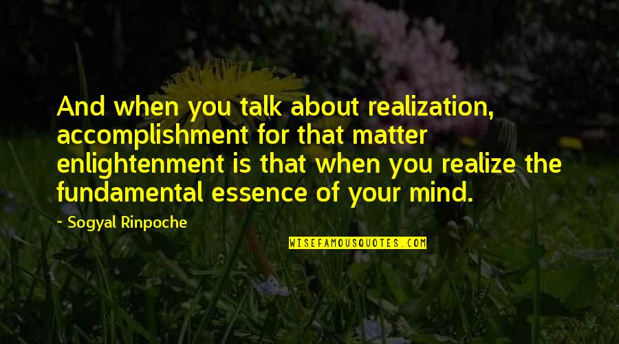 Firebugs Quotes By Sogyal Rinpoche: And when you talk about realization, accomplishment for