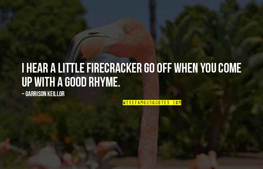 Firecracker Quotes By Garrison Keillor: I hear a little firecracker go off when