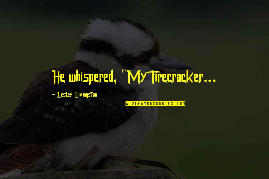 Firecracker Quotes By Lesley Livingston: He whispered, "My Firecracker...