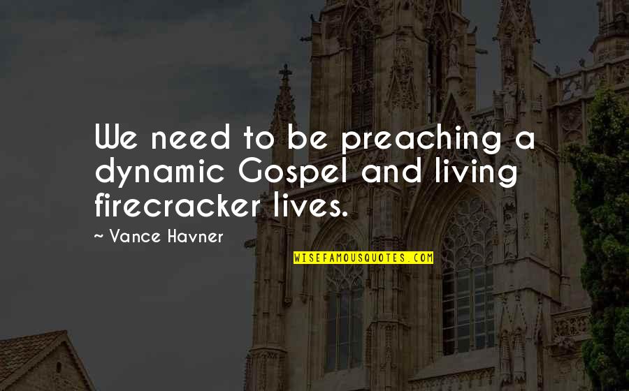 Firecracker Quotes By Vance Havner: We need to be preaching a dynamic Gospel