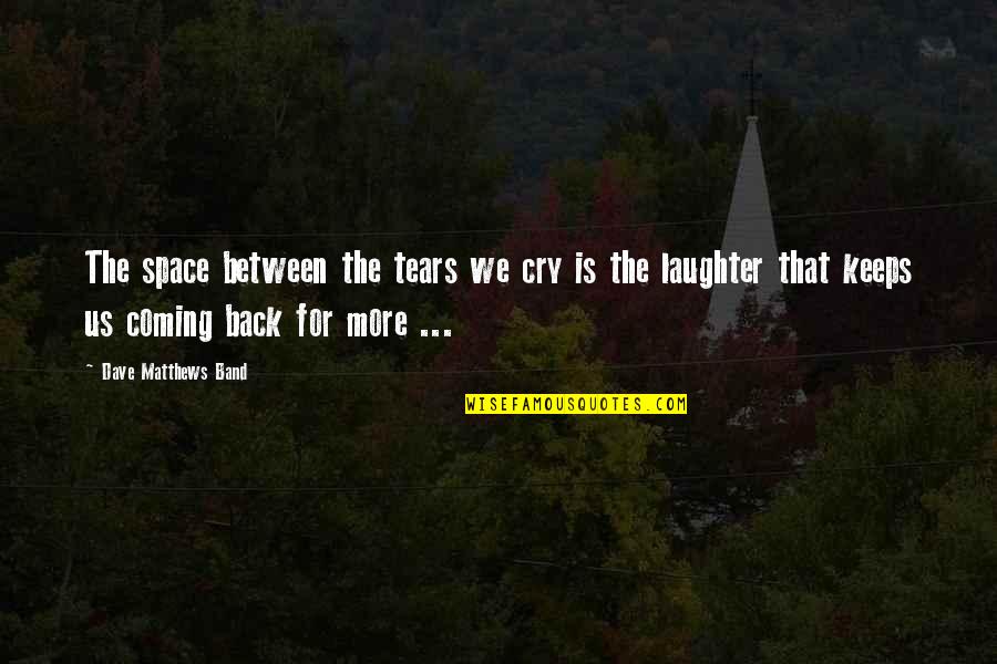 Firecrackers Good Quotes By Dave Matthews Band: The space between the tears we cry is