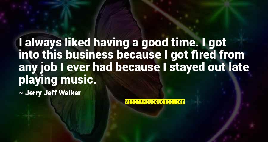 Fired From A Job Quotes By Jerry Jeff Walker: I always liked having a good time. I