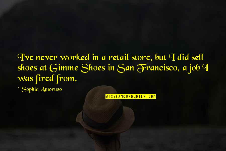Fired From A Job Quotes By Sophia Amoruso: I've never worked in a retail store, but