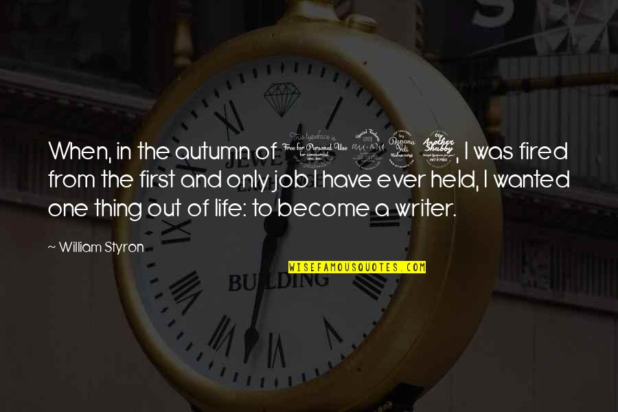 Fired From A Job Quotes By William Styron: When, in the autumn of 1947, I was