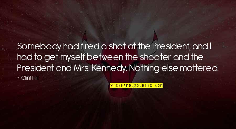 Fired Quotes By Clint Hill: Somebody had fired a shot at the President,
