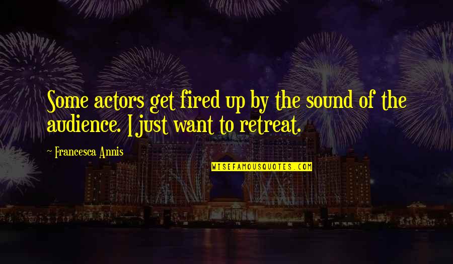 Fired Quotes By Francesca Annis: Some actors get fired up by the sound