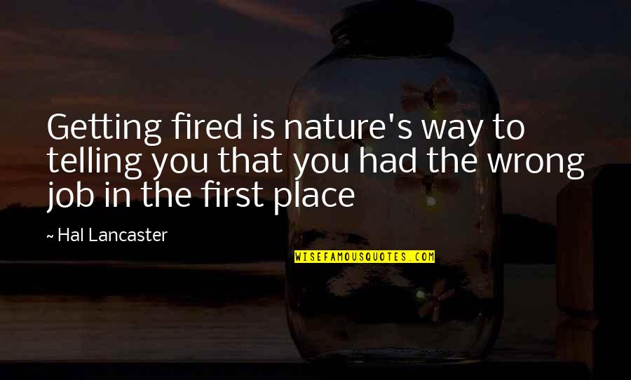 Fired Quotes By Hal Lancaster: Getting fired is nature's way to telling you