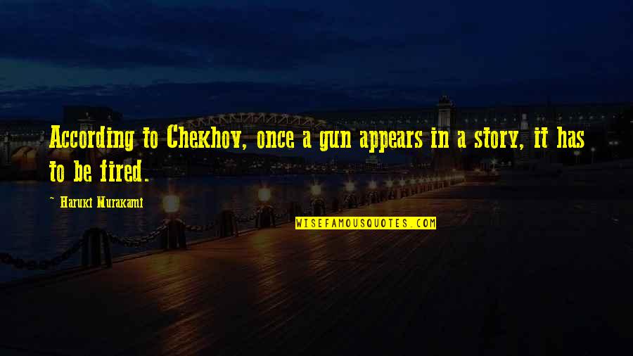 Fired Quotes By Haruki Murakami: According to Chekhov, once a gun appears in