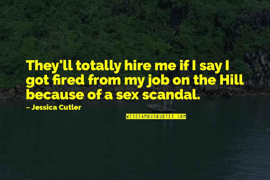Fired Quotes By Jessica Cutler: They'll totally hire me if I say I