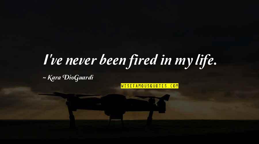 Fired Quotes By Kara DioGuardi: I've never been fired in my life.