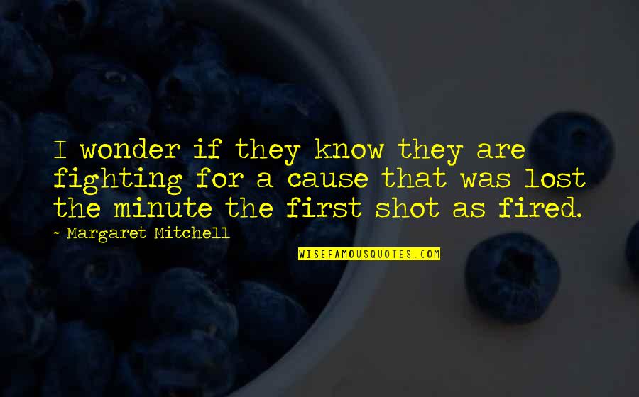 Fired Quotes By Margaret Mitchell: I wonder if they know they are fighting