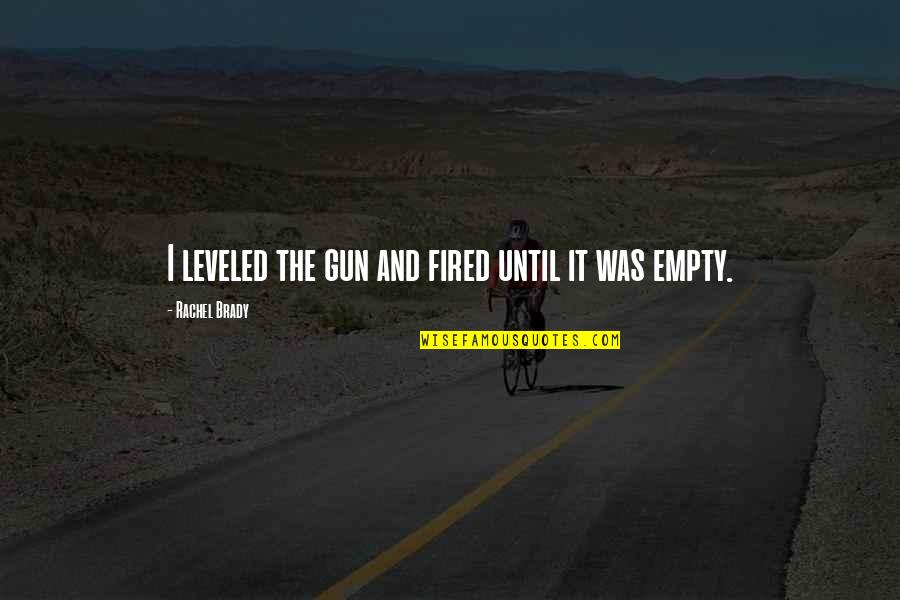 Fired Quotes By Rachel Brady: I leveled the gun and fired until it