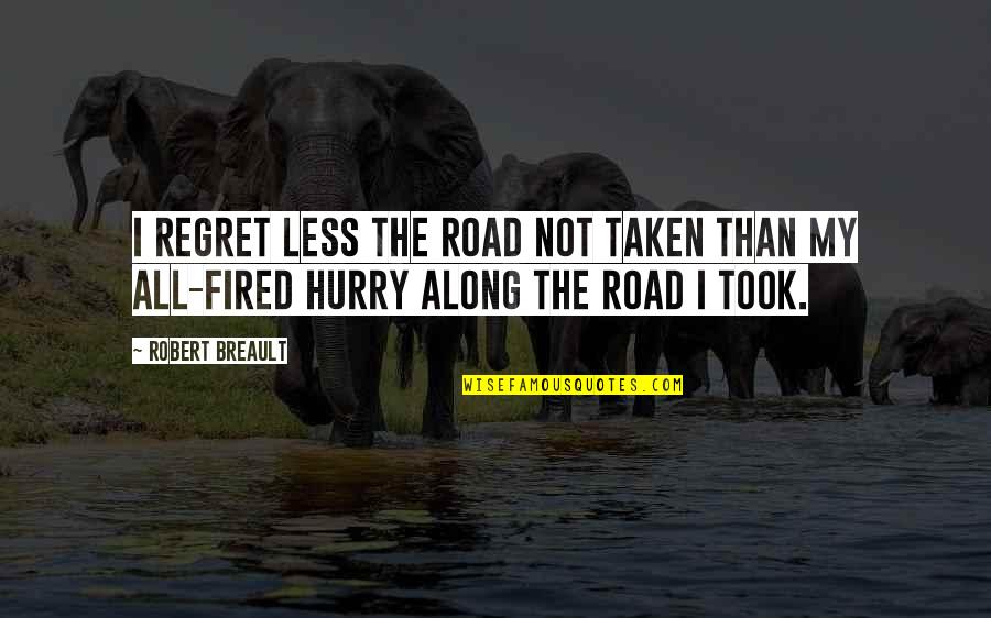 Fired Quotes By Robert Breault: I regret less the road not taken than
